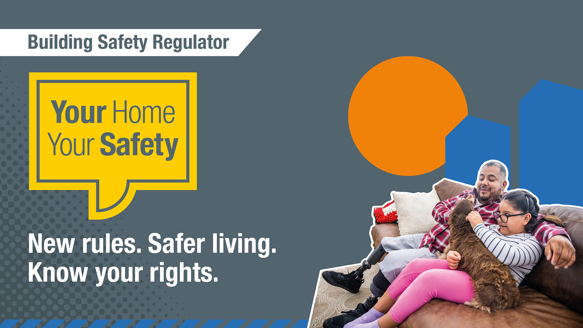 Man with prosthetic legs sat a on couch with his daughter and small brown dog. And a yellow speech bubble with Your Home Your Safety written in it.