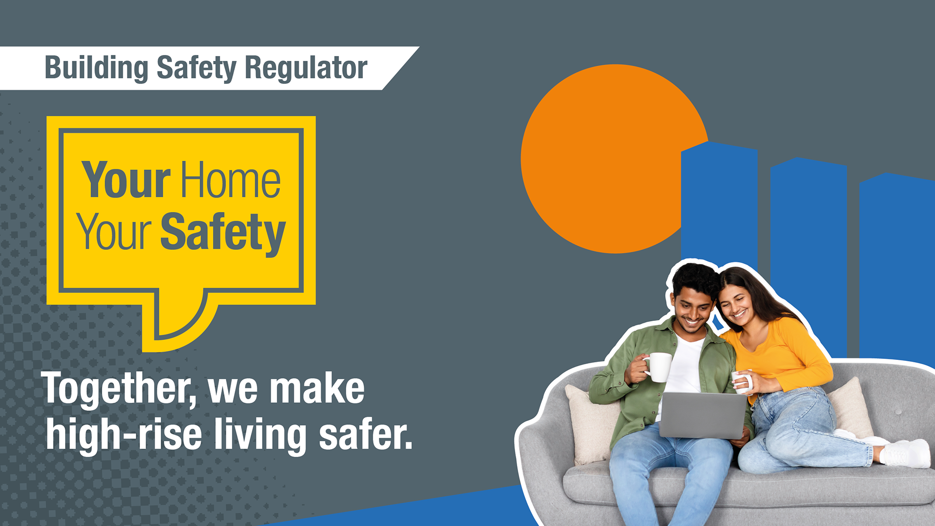 A couple, holding mugs sat on a grey couch smiling as they look at a laptop. Blue building silhouettes in the background with an orange circle And a yellow speech bubble with Your Home Your Safety written in it.